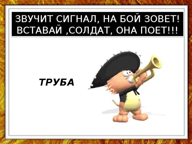 ЗВУЧИТ СИГНАЛ, НА БОЙ ЗОВЕТ! ВСТАВАЙ ,СОЛДАТ, ОНА ПОЕТ!!! ТРУБА