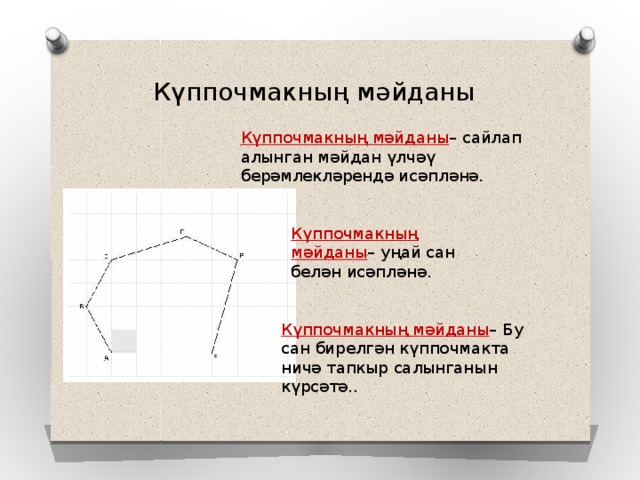 Күппочмакның мәйданы Күппочмакның мәйданы – сайлап алынган мәйдан үлчәү берәмлекләрендә исәпләнә. Күппочмакның мәйданы – уңай сан белән исәпләнә. Күппочмакның мәйданы – Бу сан бирелгән күппочмакта ничә тапкыр салынганын күрсәтә.. 