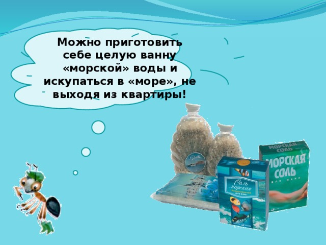  Можно приготовить себе целую ванну «морской» воды и искупаться в «море», не выходя из квартиры!   