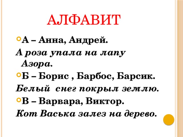 АЛФАВИТ А – Анна, Андрей. А роза упала на лапу Азора. Б – Борис , Барбос, Барсик. Белый снег покрыл землю. В – Варвара, Виктор. Кот Васька залез на дерево. 