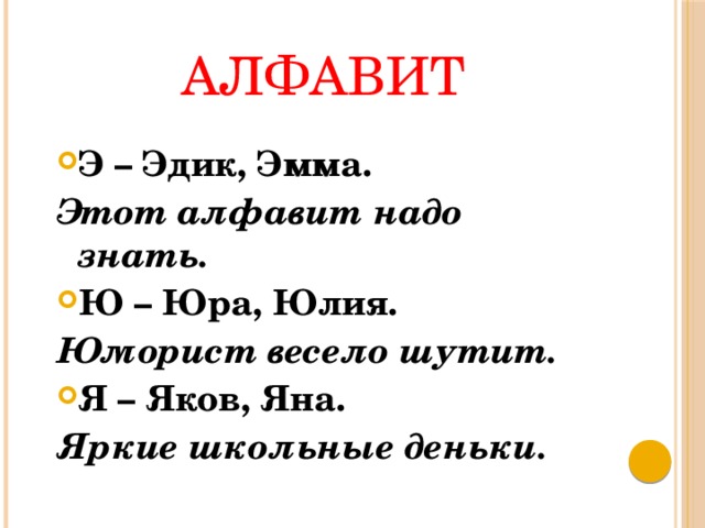 АЛФАВИТ Э – Эдик, Эмма. Этот алфавит надо знать. Ю – Юра, Юлия. Юморист весело шутит. Я – Яков, Яна. Яркие школьные деньки. 