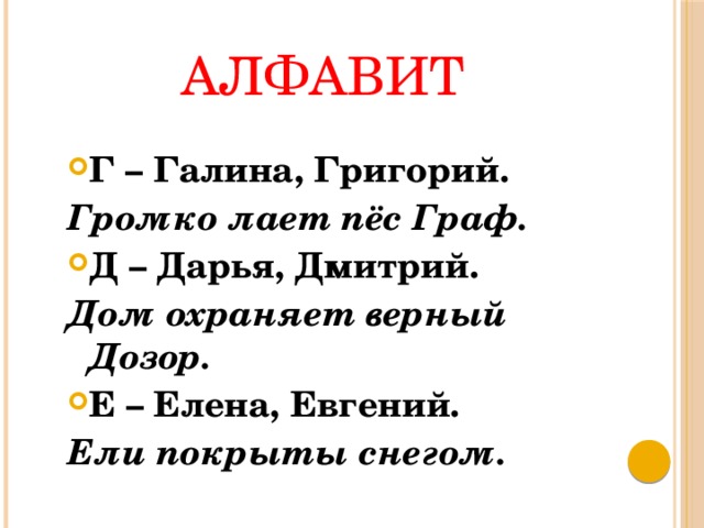 АЛФАВИТ Г – Галина, Григорий. Громко лает пёс Граф. Д – Дарья, Дмитрий. Дом охраняет верный Дозор. Е – Елена, Евгений. Ели покрыты снегом. 