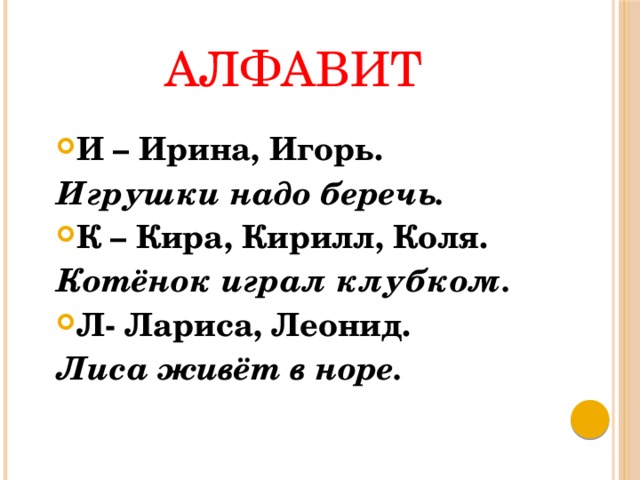 АЛФАВИТ И – Ирина, Игорь. Игрушки надо беречь. К – Кира, Кирилл, Коля. Котёнок играл клубком. Л- Лариса, Леонид. Лиса живёт в норе. 
