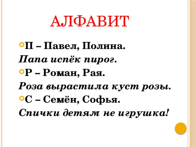 АЛФАВИТ П – Павел, Полина. Папа испёк пирог. Р – Роман, Рая. Роза вырастила куст розы. С – Семён, Софья. Спички детям не игрушка! 
