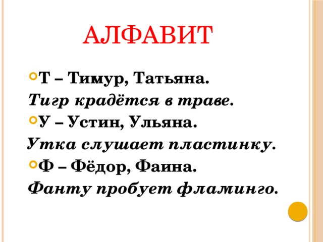 АЛФАВИТ Т – Тимур, Татьяна. Тигр крадётся в траве. У – Устин, Ульяна. Утка слушает пластинку. Ф – Фёдор, Фаина. Фанту пробует фламинго. 