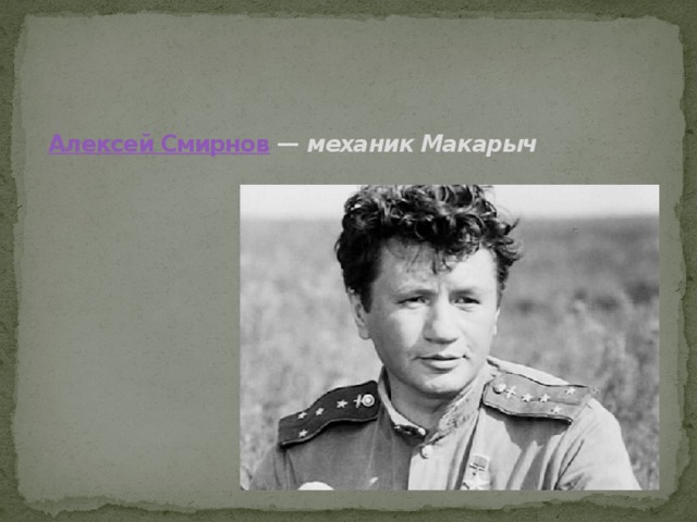 Алексей Смирнов  —  механик Макарыч   