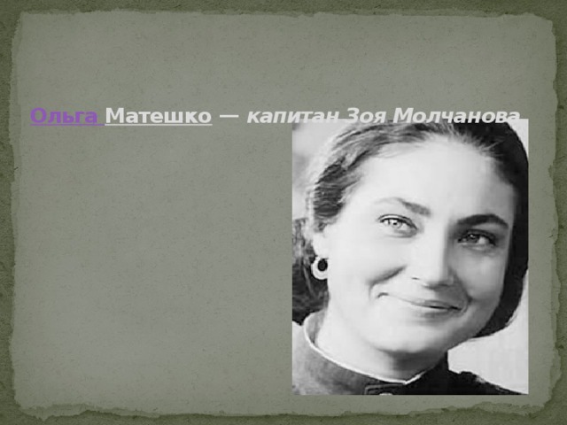     Ольга Матешко  —  капитан Зоя Молчанова   