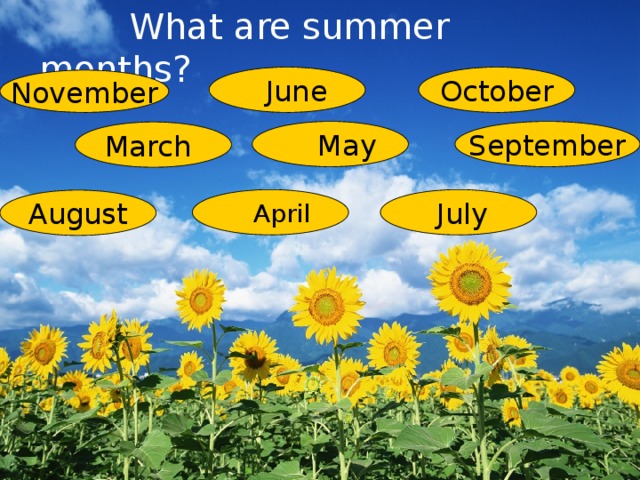  What are summer months?  June October November  May September March  April  July August 