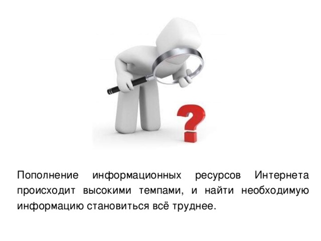 Пополнение информационных ресурсов Интернета происходит высокими темпами, и найти необходимую информацию становиться всё труднее. 