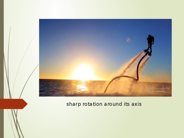  sharp rotation around its axis 