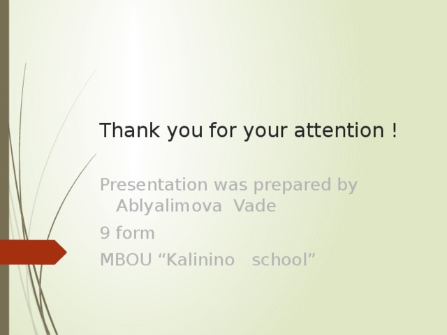 Thank you for your attention ! Presentation was prepared by Ablyalimova Vade 9 form MBOU “Kalinino school” 