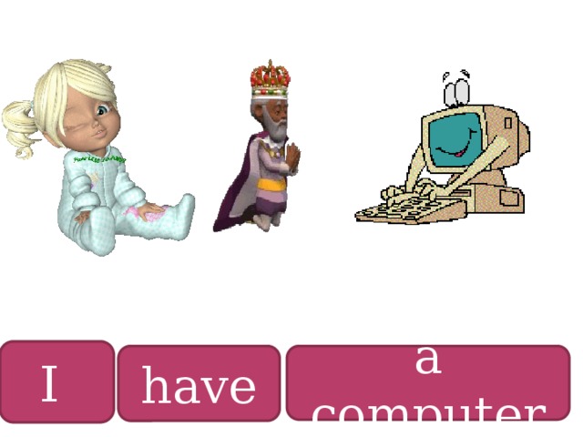 I have a computer 