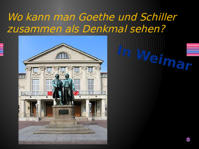 In Weimar Wo kann man Goethe und Schiller zusammen als Denkmal sehen? 