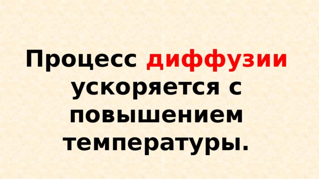 Процесс диффузии ускоряется с повышением температуры. 