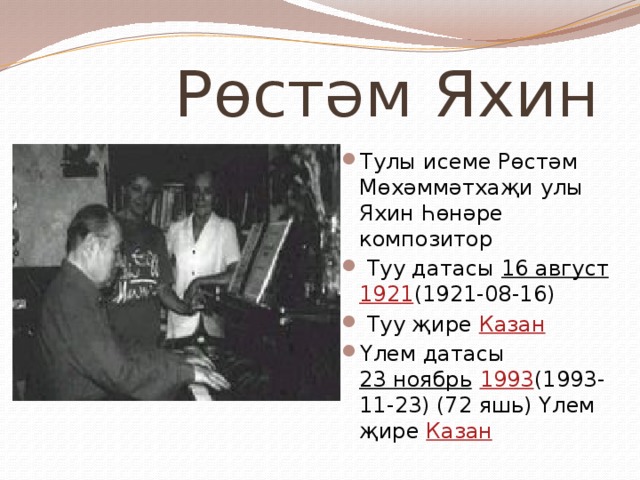  Рөстәм Яхин Тулы исеме Рөстәм Мөхәммәтхаҗи улы Яхин Һөнәре композитор  Туу датасы 16 август  1921 (1921-08-16)  Туу җире Казан  Үлем датасы 23 ноябрь  1993 (1993-11-23) (72 яшь) Үлем җире Казан 