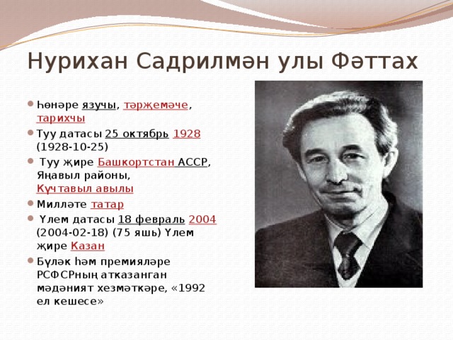  Нурихан Садрилмән улы Фәттах Һөнәре язучы , тәрҗемәче , тарихчы  Туу датасы 25 октябрь  1928 (1928-10-25)  Туу җире Башкортстан АССР , Яңавыл районы, Күчтавыл авылы  Милләте татар  Үлем датасы 18 февраль  2004 (2004-02-18) (75 яшь) Үлем җире Казан  Бүләк һәм премияләре РСФСРның атказанган мәдәният хезмәткәре, «1992 ел кешесе» 
