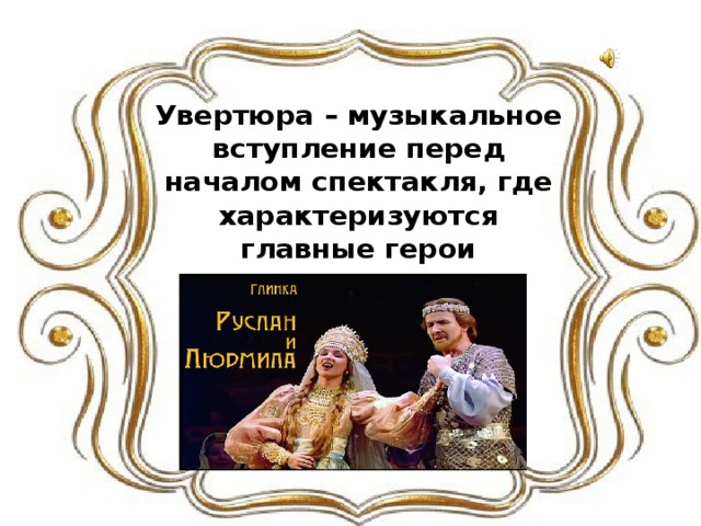 Увертюра – музыкальное вступление перед началом спектакля, где характеризуются главные герои 