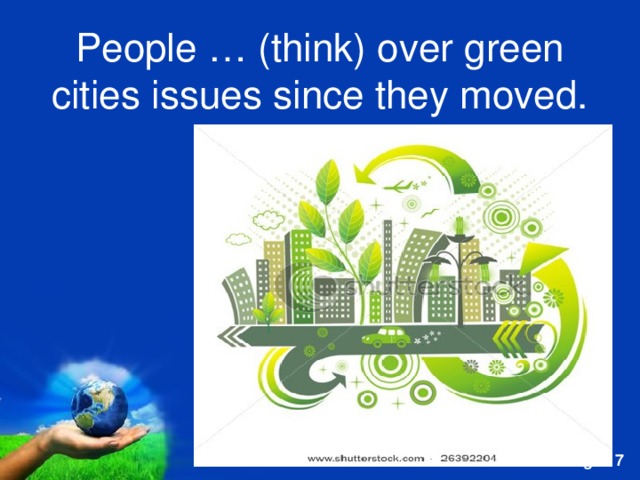 People … (think) over green cities issues since they moved. 