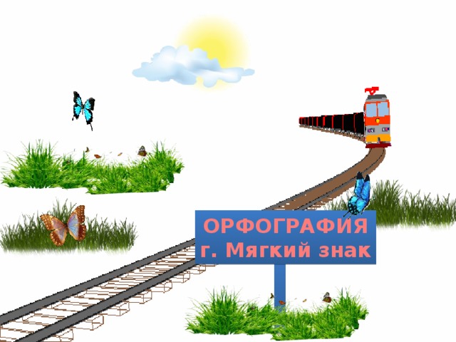 ОРФОГРАФИЯ г. Мягкий знак 