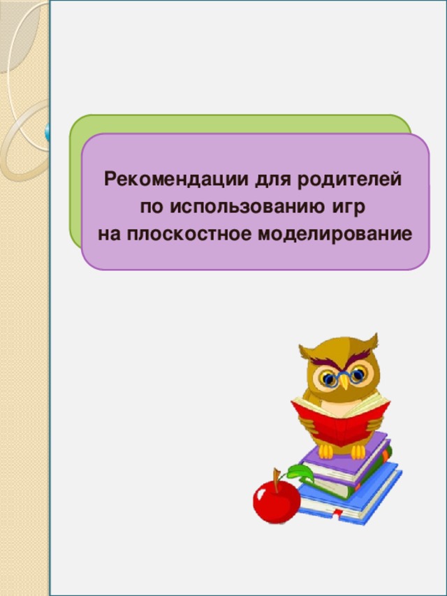 Рекомендации для родителей  по использованию игр  на плоскостное моделирование   