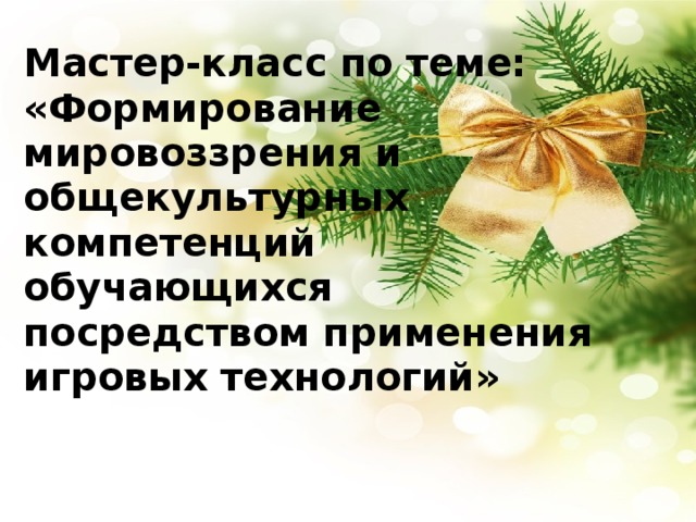 Мастер-класс по теме:  «Формирование мировоззрения и общекультурных компетенций обучающихся посредством применения игровых технологий» Махлеева Ю.Ю. учитель английского языка Барсовской СОШ №1 