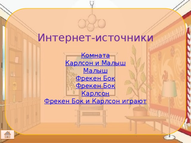 Интернет-источники Комната Карлсон и Малыш Малыш Фрекен Бок Фрекен Бок Карлсон Фрекен Бок и Карлсон играют 