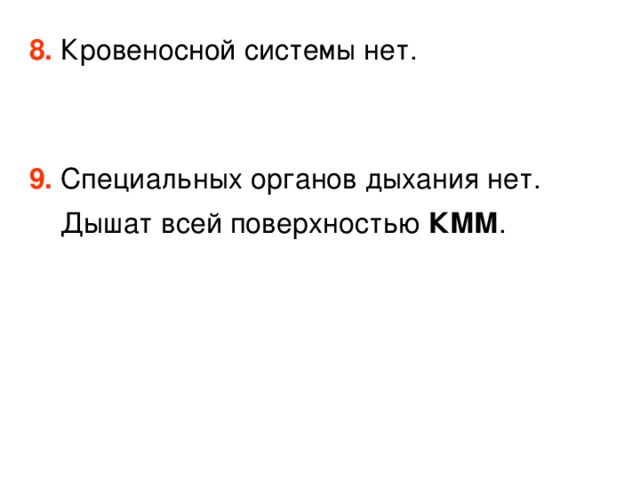 8. Кровеносной системы нет. 9. Специальных органов дыхания нет.  Дышат всей поверхностью КММ . 