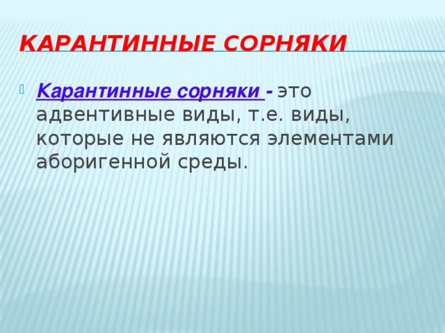 Карантинные сорняки Карантинные сорняки - это  адвентивные виды, т.е. виды, которые не являются элементами аборигенной среды. 