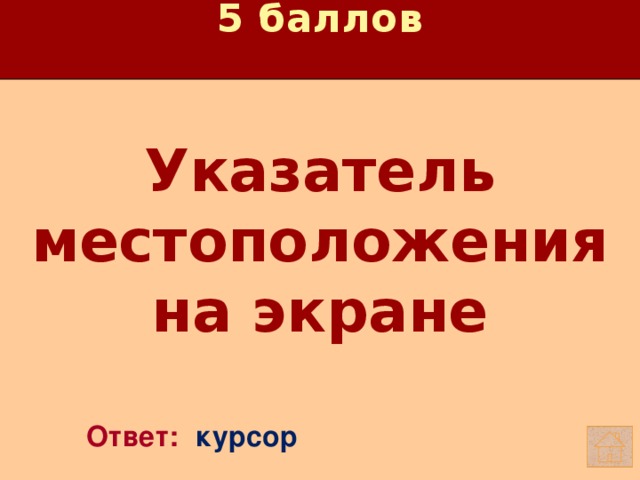 5 баллов Указатель местоположения на экране   Ответ: курсор 