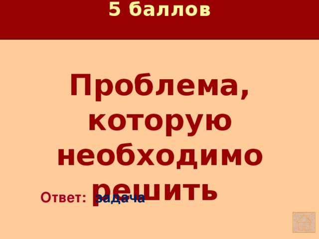 5 баллов Проблема, которую необходимо решить   Ответ: задача 
