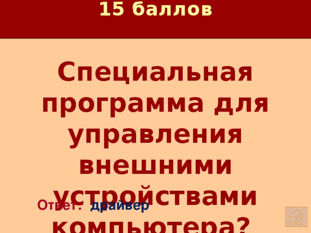 15 баллов Специальная программа для управления внешними устройствами компьютера?    Ответ: драйвер 