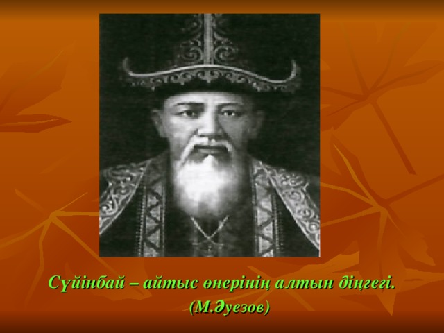 Сүйінбай – айтыс өнерінің алтын діңгегі.        (М.Әуезов)  