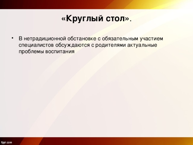 «Круглый стол» . В нетрадиционной обстановке с обязательным участием специалистов обсуждаются с родителями актуальные проблемы воспитания 