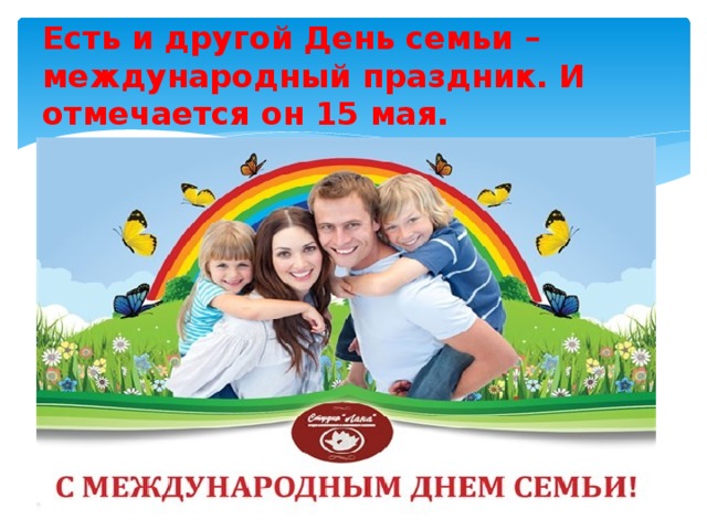 Есть и другой День семьи – международный праздник. И отмечается он 15 мая. 