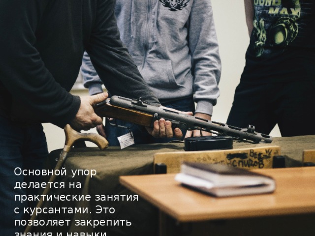 Основной упор делается на практические занятия с курсантами. Это позволяет закрепить знания и навыки курсантов 