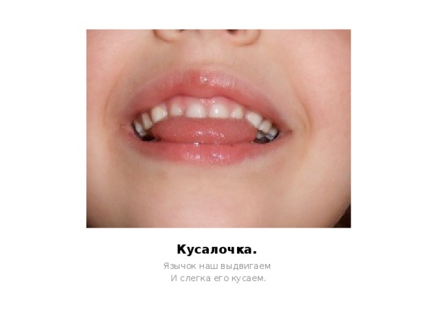 Кусалочка. Язычок наш выдвигаем И слегка его кусаем. 