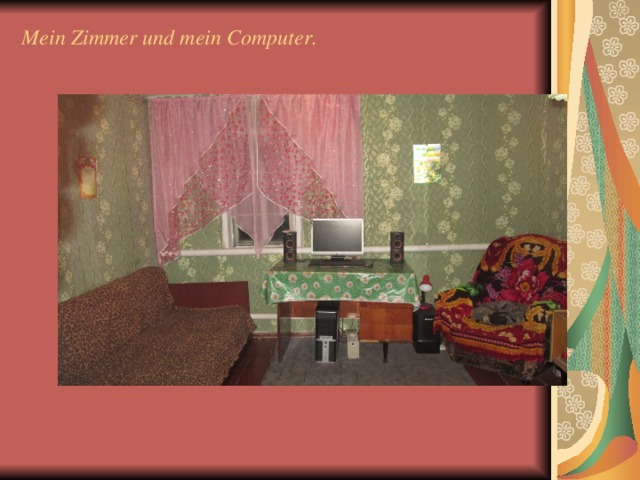 Mein Zimmer und mein Computer. 