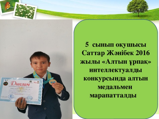 5 сынып оқушысы Саттар Жәнібек 2016 жылы «Алтын ұрпақ» интеллектуалды конкурсында алтын медальмен марапатталды 