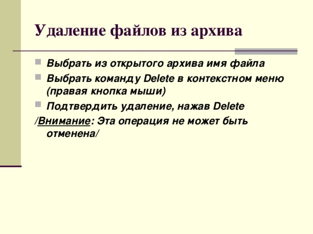 Удаление файлов из архива Выбрать из открытого архива имя файла Выбрать команду Delete в контекстном меню (правая кнопка мыши) Подтвердить удаление, нажав Delete / Внимание : Эта операция не может быть отменена/