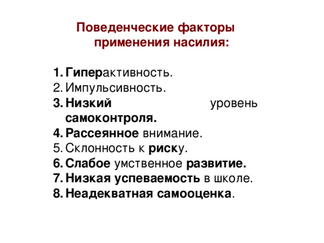 Поведенческие факторы применения насилия:  Гипер активность. Импульсивность. Низкий уровень самоконтроля. Рассеянное внимание. Склонность к риск у. Слабое умственное развитие. Низкая успеваемость в школе. Неадекватная самооценка . 