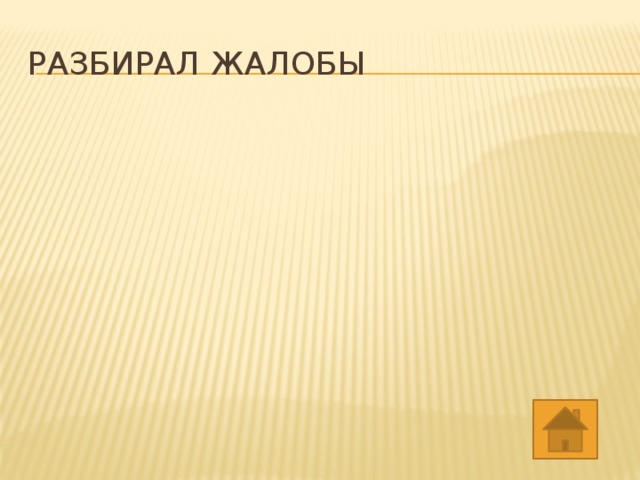 РАЗБИРАЛ ЖАЛОБЫ 