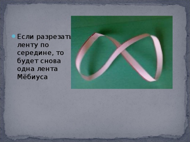 Если разрезать ленту по середине, то будет снова одна лента Мёбиуса 