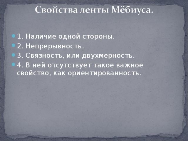 1. Наличие одной стороны. 2. Непрерывность. 3. Связность, или двухмерность. 4. В ней отсутствует такое важное свойство, как ориентированность. 