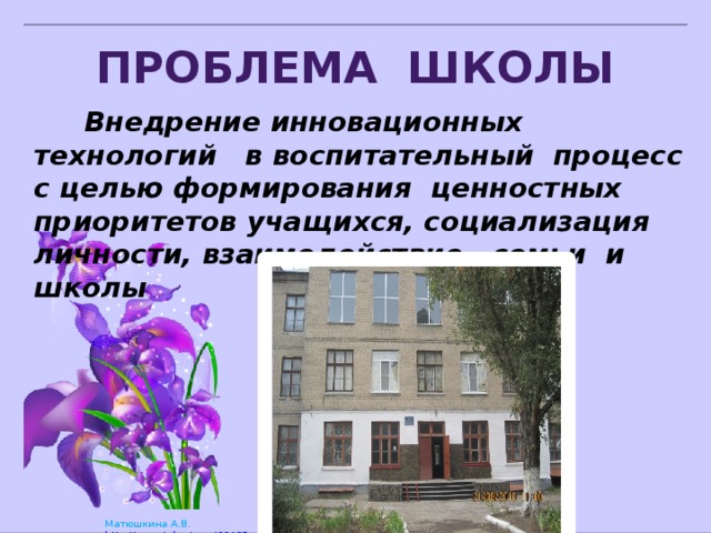 ПРОБЛЕМА ШКОЛы  Внедрение инновационных технологий в воспитательный процесс с целью формирования ценностных приоритетов учащихся, социализация личности, взаимодействие семьи и школы 