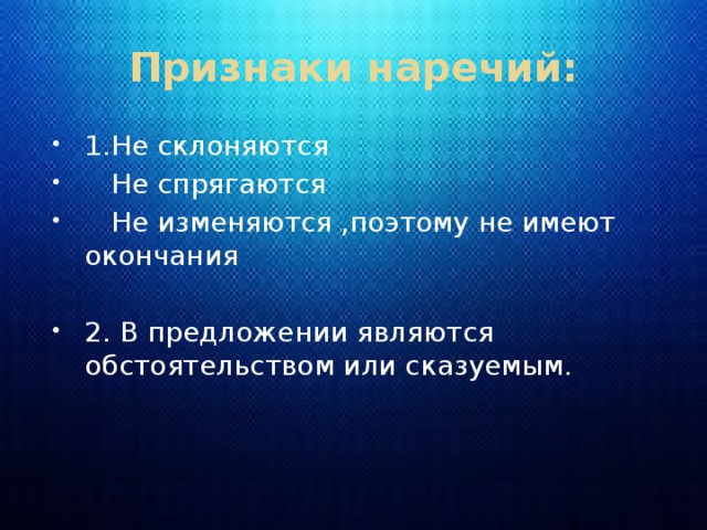 Признаки наречий: 1.Не склоняются  Не спрягаются  Не изменяются ,поэтому не имеют окончания 2. В предложении являются обстоятельством или сказуемым. 