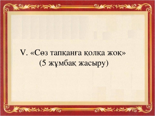 V. «Сөз тапқанға қолқа жоқ» (5 жұмбақ жасыру) 