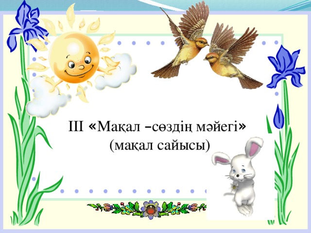 IIІ « Мақал – сөздің мәйегі »  (мақал сайысы) 