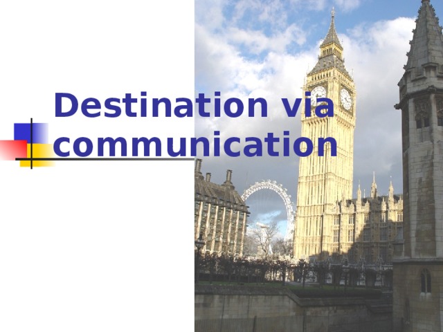 Destination via communication 