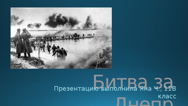 Битва за Днепр Презентацию выполнила Яна Ч., 11В класс 