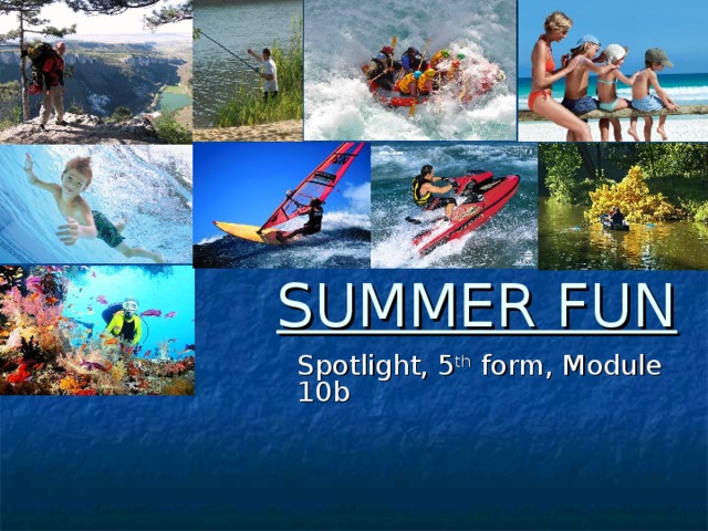 SUMMER FUN Spotlight, 5 th form, Module 10b 